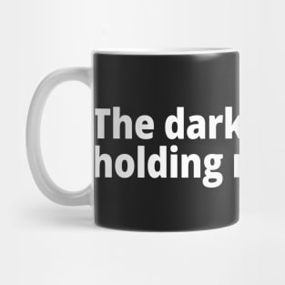 The darkness is holding me tightly. Mug